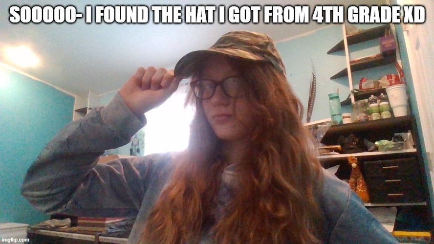 SOOOOO- I FOUND THE HAT I GOT FROM 4TH GRADE XD | made w/ Imgflip meme maker