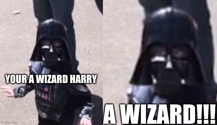 Harry Vader | YOUR A WIZARD HARRY; A WIZARD!!! | image tagged in darth vader | made w/ Imgflip meme maker