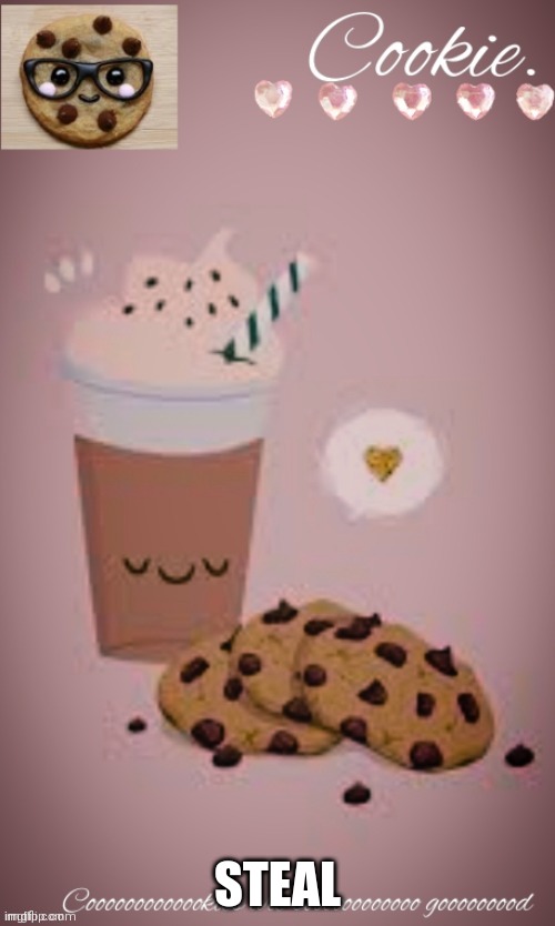 STEAL | image tagged in cookie temp made by lil_tot | made w/ Imgflip meme maker