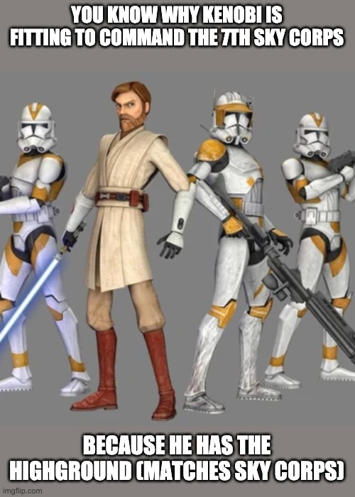 YOU KNOW WHY KENOBI IS FITTING TO COMMAND THE 7TH SKY CORPS; BECAUSE HE HAS THE HIGHGROUND (MATCHES SKY CORPS) | image tagged in obi wan kenobi,high ground,clone wars | made w/ Imgflip meme maker