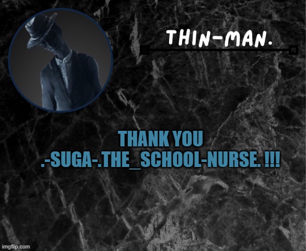 THANK U SO MUCH! | THANK YOU .-SUGA-.THE_SCHOOL-NURSE. !!! | image tagged in thin-man's temp | made w/ Imgflip meme maker