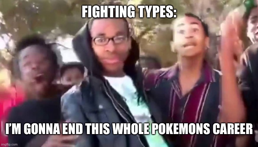 Ohhhhhhhhhhhh | FIGHTING TYPES: I’M GONNA END THIS WHOLE POKEMONS CAREER | image tagged in ohhhhhhhhhhhh | made w/ Imgflip meme maker