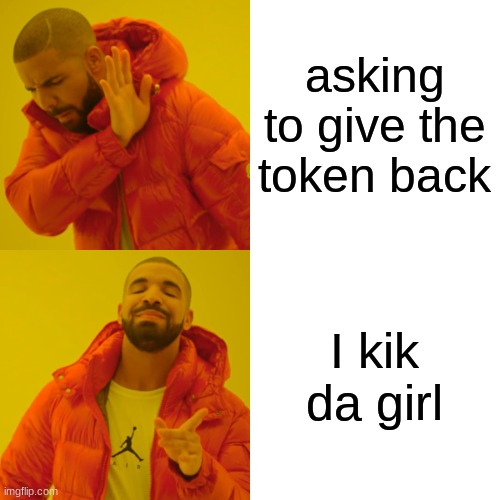 asking to give the token back I kik da girl | image tagged in memes,drake hotline bling | made w/ Imgflip meme maker