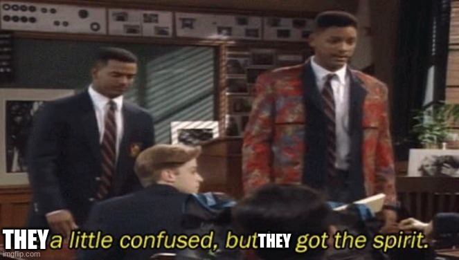 Fresh prince He a little confused, but he got the spirit. | THEY THEY | image tagged in fresh prince he a little confused but he got the spirit | made w/ Imgflip meme maker