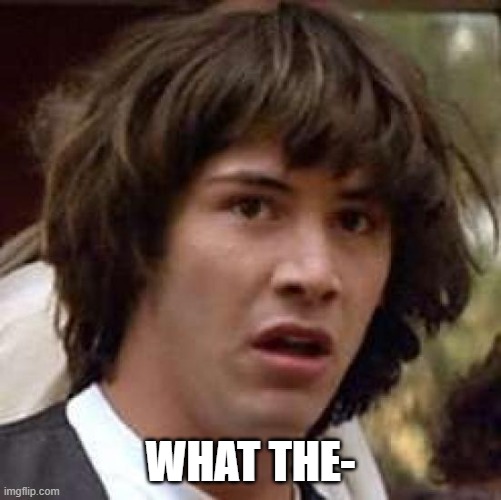 Conspiracy Keanu Meme | WHAT THE- | image tagged in memes,conspiracy keanu | made w/ Imgflip meme maker