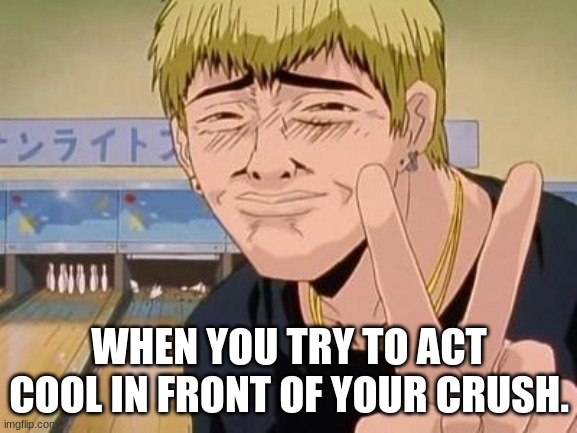 Bruh | WHEN YOU TRY TO ACT COOL IN FRONT OF YOUR CRUSH. | image tagged in anime | made w/ Imgflip meme maker