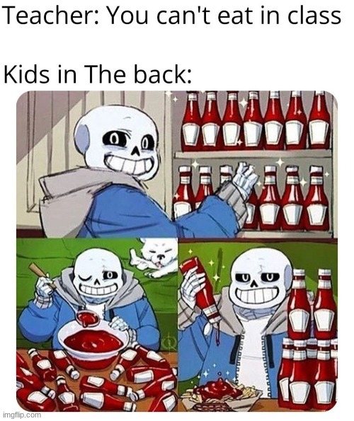 not mine but still hilarious | image tagged in sans undertale,ketchup,oh wow are you actually reading these tags | made w/ Imgflip meme maker