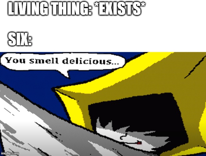 'tis too true | LIVING THING: *EXISTS*; SIX: | made w/ Imgflip meme maker