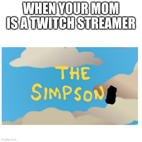 The simp child | WHEN YOUR MOM IS A TWITCH STREAMER | image tagged in simpsons | made w/ Imgflip meme maker