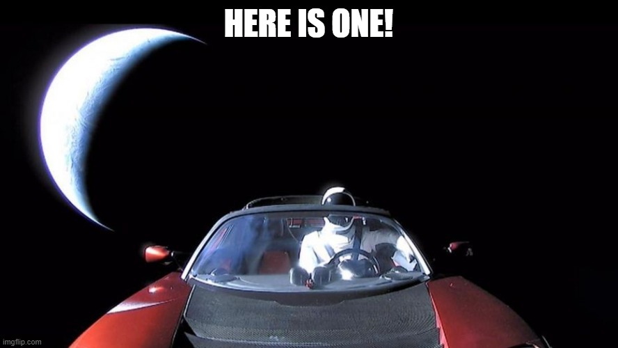 Elon Musk's Tesla | HERE IS ONE! | image tagged in elon musk's tesla | made w/ Imgflip meme maker