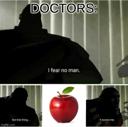 OH NO!! |  DOCTORS: | image tagged in i fear no man,fun,memes,imgflip,apple | made w/ Imgflip meme maker