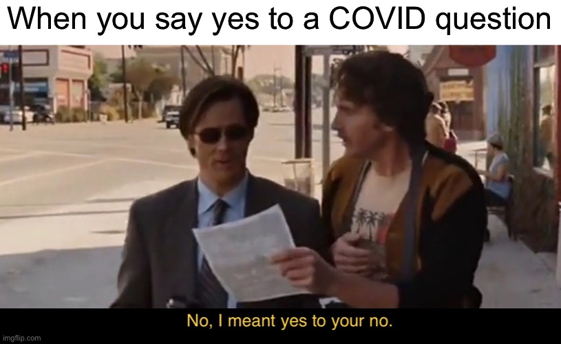 Do you have covid | When you say yes to a COVID question | image tagged in funny,memes,covid-19 | made w/ Imgflip meme maker