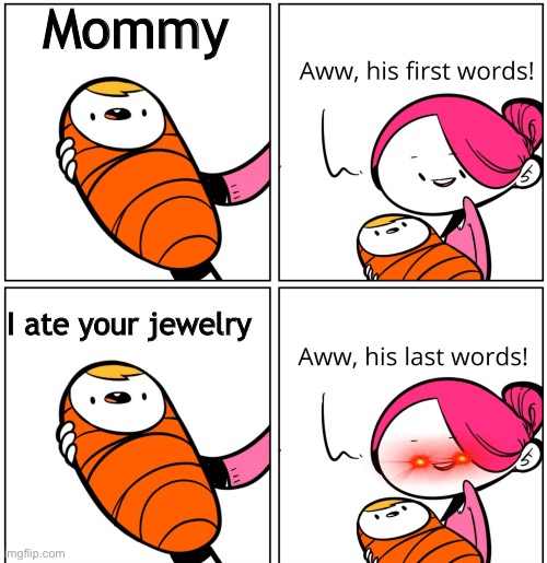 Aww, His Last Words | Mommy; I ate your jewelry | image tagged in aww his last words | made w/ Imgflip meme maker