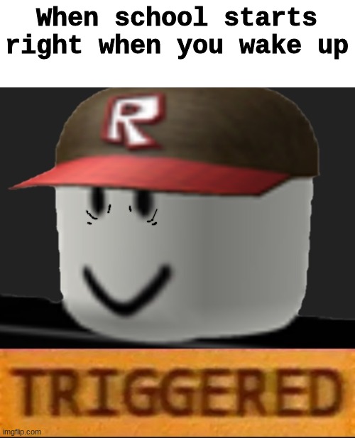 Roblox Triggered | When school starts right when you wake up | image tagged in roblox triggered | made w/ Imgflip meme maker