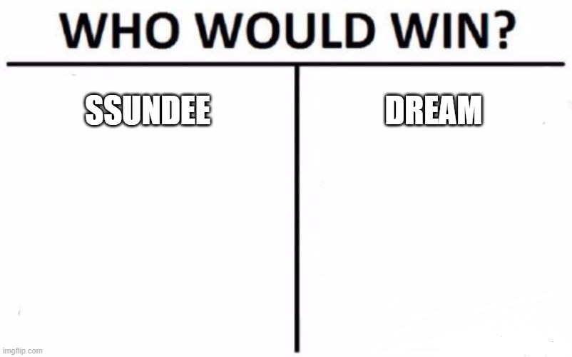 here is a real fight | SSUNDEE; DREAM | image tagged in memes,who would win | made w/ Imgflip meme maker