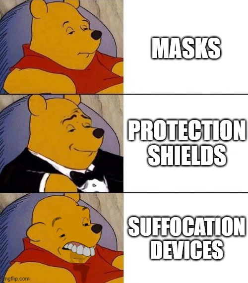 Masks, Protection Shield, sUfFoCaTiOn DeViCeS. | MASKS; PROTECTION SHIELDS; SUFFOCATION DEVICES | image tagged in best better blurst | made w/ Imgflip meme maker