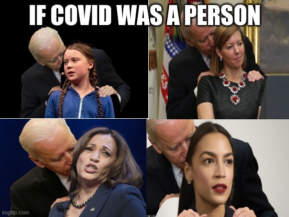 biden | IF COVID WAS A PERSON | image tagged in conservatives,biden,demercrats,haha,funny | made w/ Imgflip meme maker
