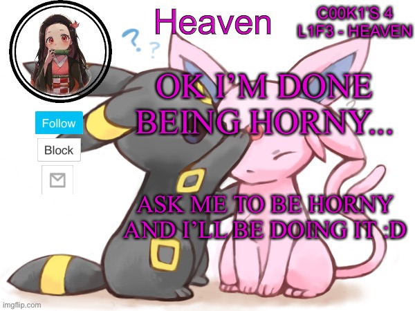 Me done :D... Country ball be celebrating | OK I’M DONE BEING HORNY... ASK ME TO BE HORNY AND I’LL BE DOING IT :D | image tagged in heaven s temp | made w/ Imgflip meme maker