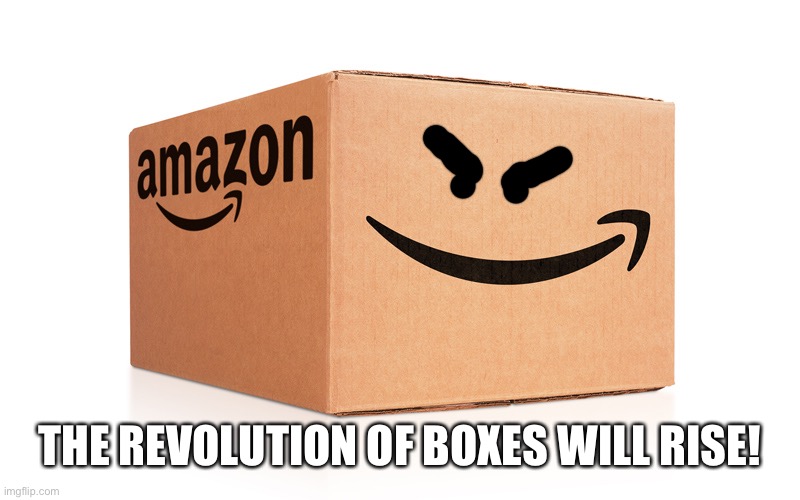 Amazon Box | THE REVOLUTION OF BOXES WILL RISE! | image tagged in amazon box | made w/ Imgflip meme maker