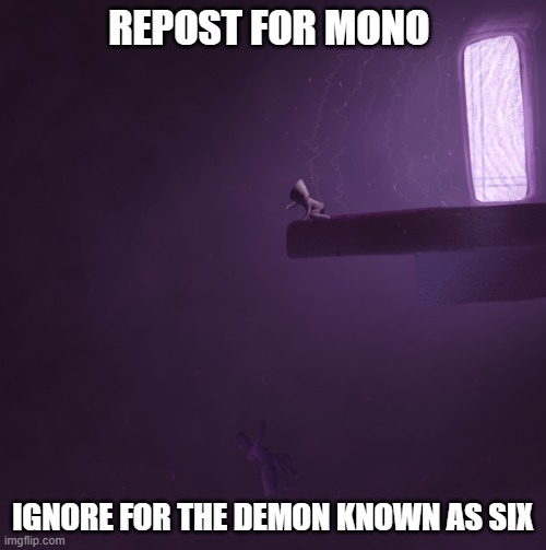 REPOST FOR MONO; IGNORE FOR THE DEMON KNOWN AS SIX | made w/ Imgflip meme maker