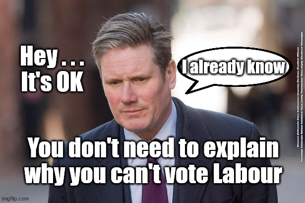 Starmer - Can't vote Labour | Hey . . .
It's OK; I already know; #Starmerout #GetStarmerOut #Labour #cashforcurtains #wearecorbyn #KeirStarmer #DianeAbbott #McDonnell #cultofcorbyn #labourisdead #Momentum #labourracism #socialistsunday #nevervotelabour #socialistanyday #Antisemitism #Getoutofmypub; You don't need to explain why you can't vote Labour | image tagged in starmer labour leadership,starmerout getstarmerout,labour local elections may 6th,labourisdead,getoutofmypub,starmer fail failed | made w/ Imgflip meme maker