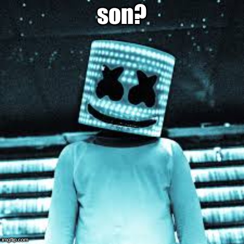 Marshmello meme | son? | image tagged in marshmello meme | made w/ Imgflip meme maker