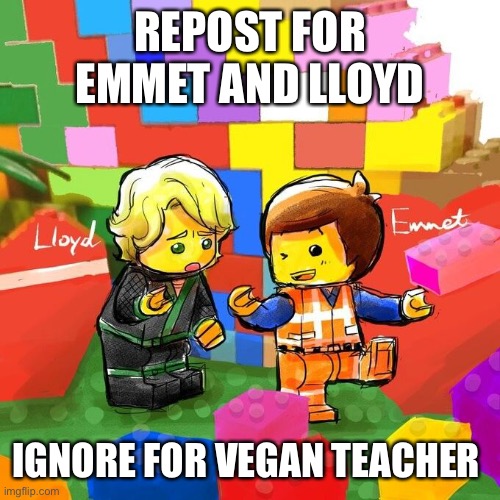 REPOST FOR EMMET AND LLOYD; IGNORE FOR VEGAN TEACHER | made w/ Imgflip meme maker