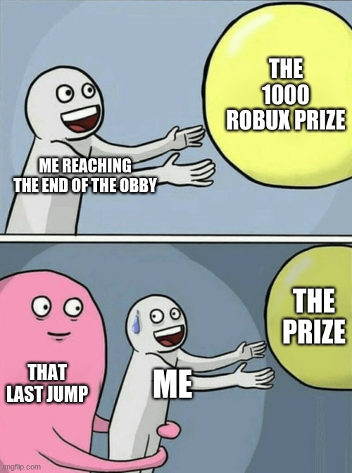 the reason why i dont play roblox obbys anymore | THE 1000 ROBUX PRIZE; ME REACHING THE END OF THE OBBY; THE PRIZE; THAT LAST JUMP; ME | image tagged in memes,running away balloon,roblox | made w/ Imgflip meme maker