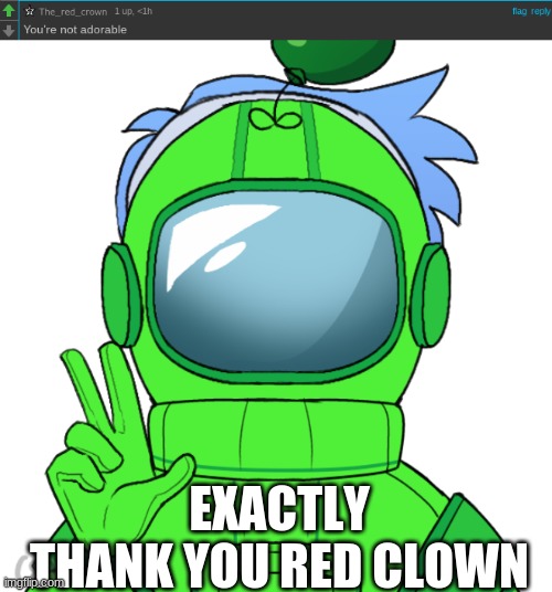 EXACTLY IM COOl | EXACTLY
THANK YOU RED CLOWN | image tagged in yoshi_official | made w/ Imgflip meme maker