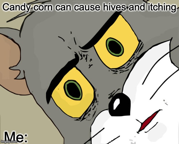Unsettled Tom Meme | Candy corn can cause hives and itching; Me: | image tagged in memes,unsettled tom | made w/ Imgflip meme maker