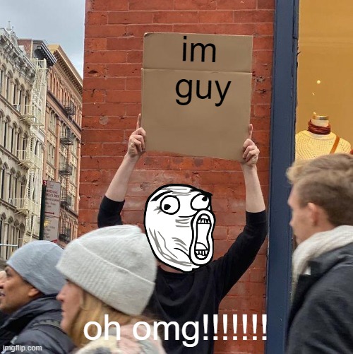 Troll!!! | im 
guy; oh omg!!!!!!! | image tagged in memes,guy holding cardboard sign | made w/ Imgflip meme maker