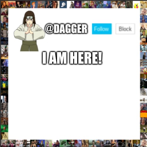 ME joined i have | I AM HERE! | image tagged in dagger announcement temp neji | made w/ Imgflip meme maker