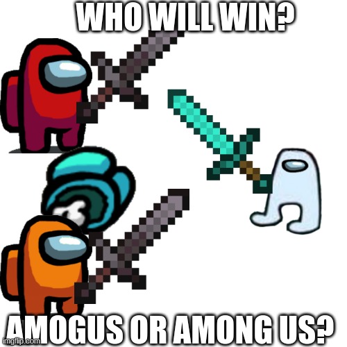 Blank Transparent Square Meme | WHO WILL WIN? AMOGUS OR AMONG US? | image tagged in memes,blank transparent square | made w/ Imgflip meme maker
