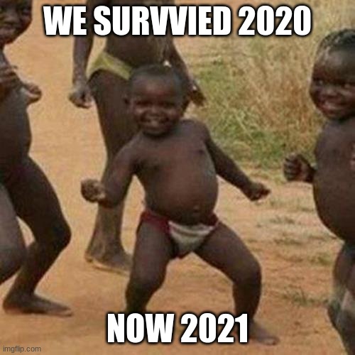 2021 | WE SURVVIED 2020; NOW 2021 | image tagged in memes,third world success kid | made w/ Imgflip meme maker