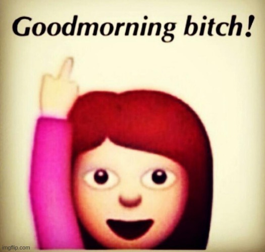 . | image tagged in morning | made w/ Imgflip meme maker