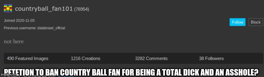 Always gettin mad didnt even do shit he yellin insults XD | PETETION TO BAN COUNTRY BALL FAN FOR BEING A TOTAL DICK AND AN ASSHOLE? | made w/ Imgflip meme maker