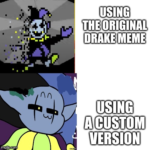 jevil bling | USING THE ORIGINAL DRAKE MEME; USING A CUSTOM VERSION | image tagged in jevil bling | made w/ Imgflip meme maker