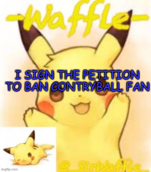 I SIGN THE PETITION TO BAN CONTRYBALL FAN | made w/ Imgflip meme maker