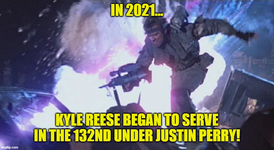 Kyle Reese, American Hero! | IN 2021... KYLE REESE BEGAN TO SERVE IN THE 132ND UNDER JUSTIN PERRY! | image tagged in terminator,kyle reese,2021 | made w/ Imgflip meme maker