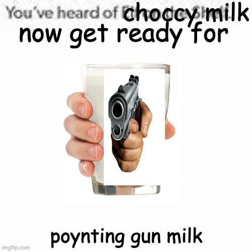 New milk: Poynting milk! | choccy milk; now get ready for; poynting gun milk | image tagged in you've heard of elf on the shelf,get ready for,choccy milk | made w/ Imgflip meme maker