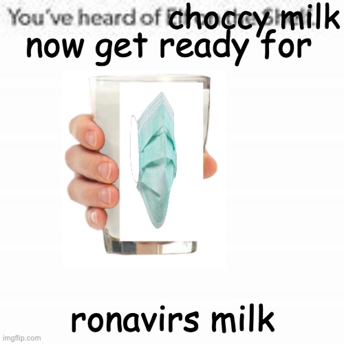 New milk: ronavirs milk | choccy milk; now get ready for; ronavirs milk | image tagged in you've heard of elf on the shelf,get ready for,choccy milk | made w/ Imgflip meme maker