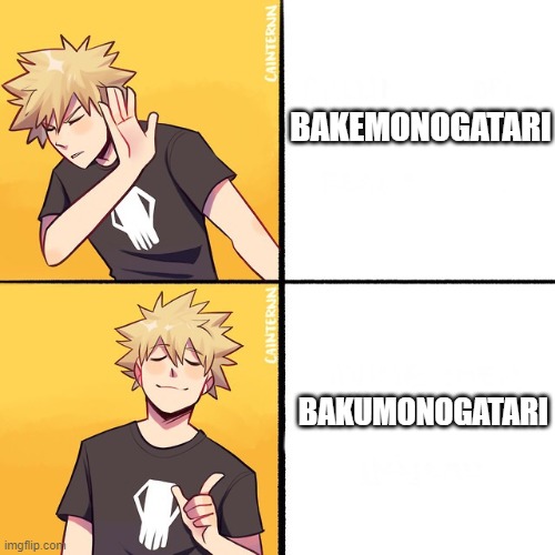 Bakugo Drake | BAKEMONOGATARI BAKUMONOGATARI | image tagged in bakugo drake | made w/ Imgflip meme maker