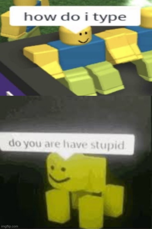 YOU JUST DID IT | image tagged in do you are have stupid,memes,funny,not really a gif,roblox | made w/ Imgflip meme maker