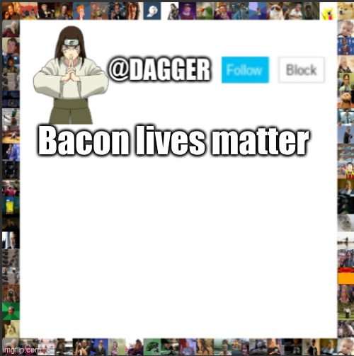 Dagger Announcement temp Neji | Bacon lives matter | image tagged in dagger announcement temp neji | made w/ Imgflip meme maker