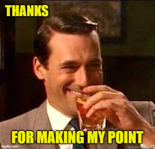 madmen | THANKS FOR MAKING MY POINT | image tagged in madmen | made w/ Imgflip meme maker