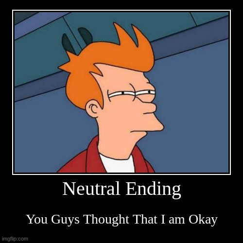 Neutral Ending | image tagged in funny,demotivationals | made w/ Imgflip demotivational maker