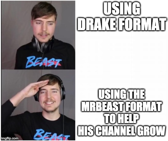 mrbeast format | USING DRAKE FORMAT; USING THE MRBEAST FORMAT TO HELP HIS CHANNEL GROW | image tagged in mrbeast format,mrbeast | made w/ Imgflip meme maker