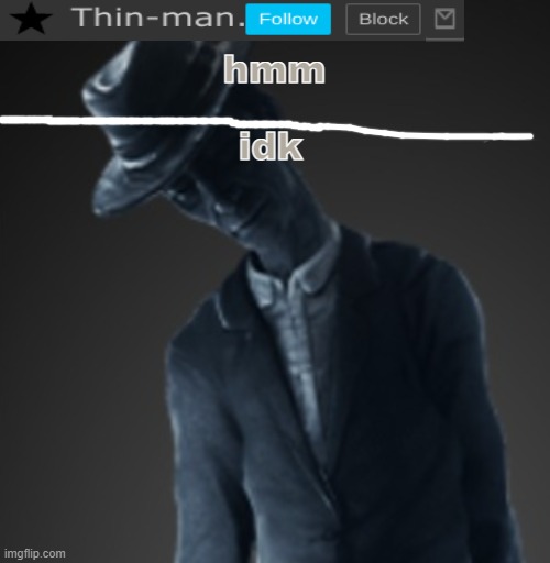 ? | hmm; idk | image tagged in thin-mans new template | made w/ Imgflip meme maker