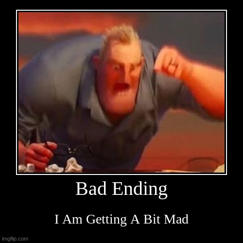 Bad Ending | image tagged in funny,demotivationals | made w/ Imgflip demotivational maker