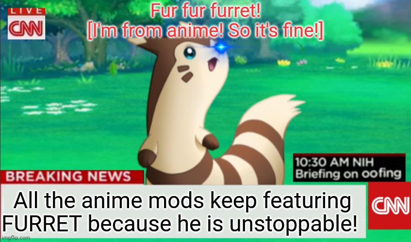Breaking News Furret | All the anime mods keep featuring FURRET because he is unstoppable! Fur fur furret!
[I'm from anime! So it's fine!] | image tagged in breaking news furret | made w/ Imgflip meme maker
